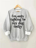 Women's I'm Only Talking To My Dog Today Print Sweatshirt