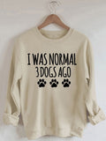 Women's I Was Normal 3 Dogs Ago Print Sweatshirt