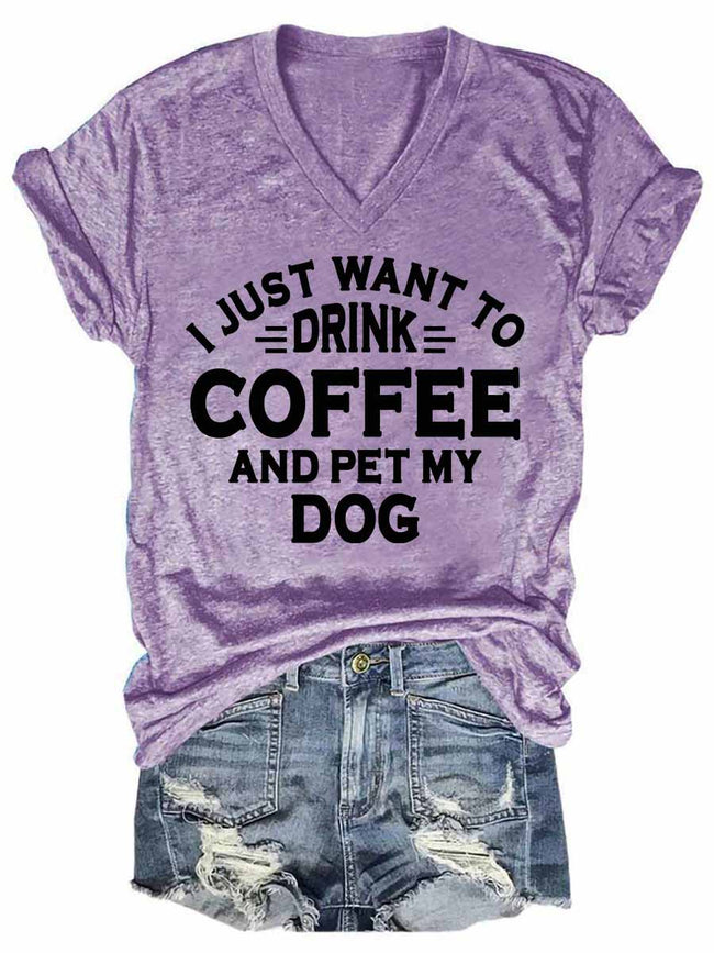 Women's I Just Want To Drink Coffee And Pet My Dog V-Neck T-Shirt