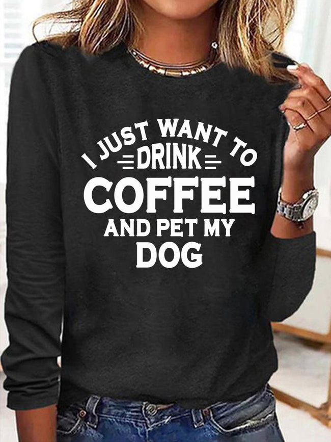 Women's I Just Want To Drink Coffee And Pet My Dog Print Long Sleeve Top