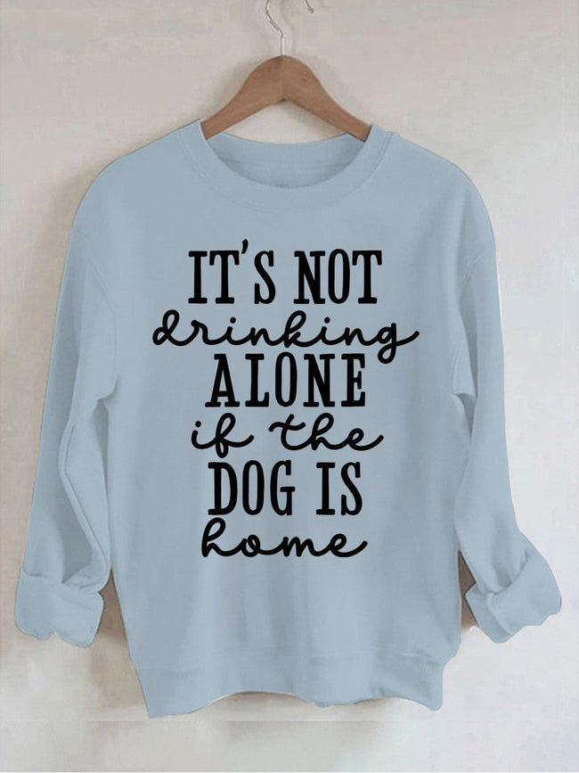 Women's It's Not Drinking Alone If The Dog Is Home Print Sweatshirt
