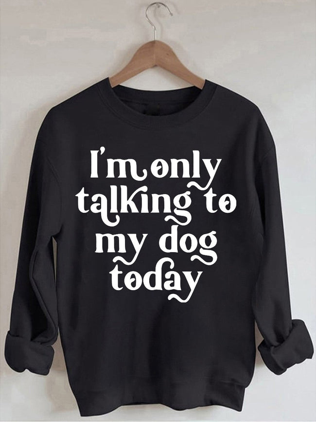 Women's I'm Only Talking To My Dog Today Print Sweatshirt