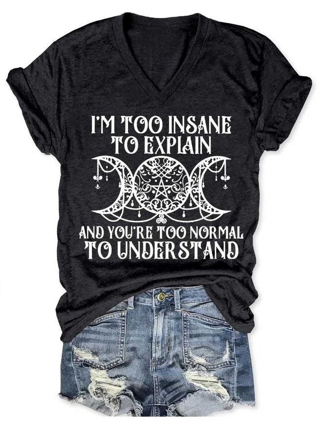 Women I'm Too Insane To Explain And You're Too Normal To Understand V-Neck T-Shirt