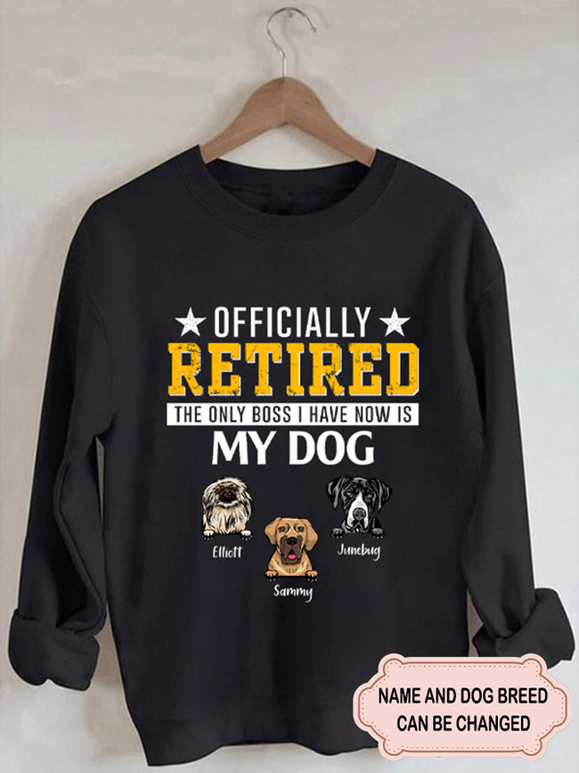 Women's Officially Retired The Only Boss I Have Now Is My Dog Personalized Custom Sweatshirt For Dog Lover