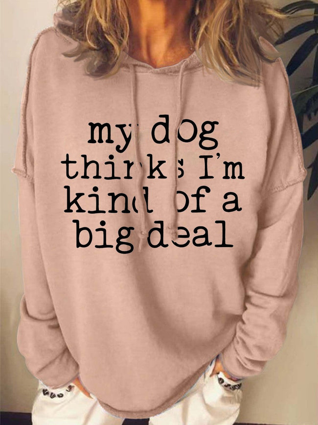Women's My Dog Thinks I'm Kind Of A Big Deal Print Long Sleeve Sweatshirt