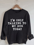 Women's I‘m Only Talking To My Dog Lover Print Sweatshirt