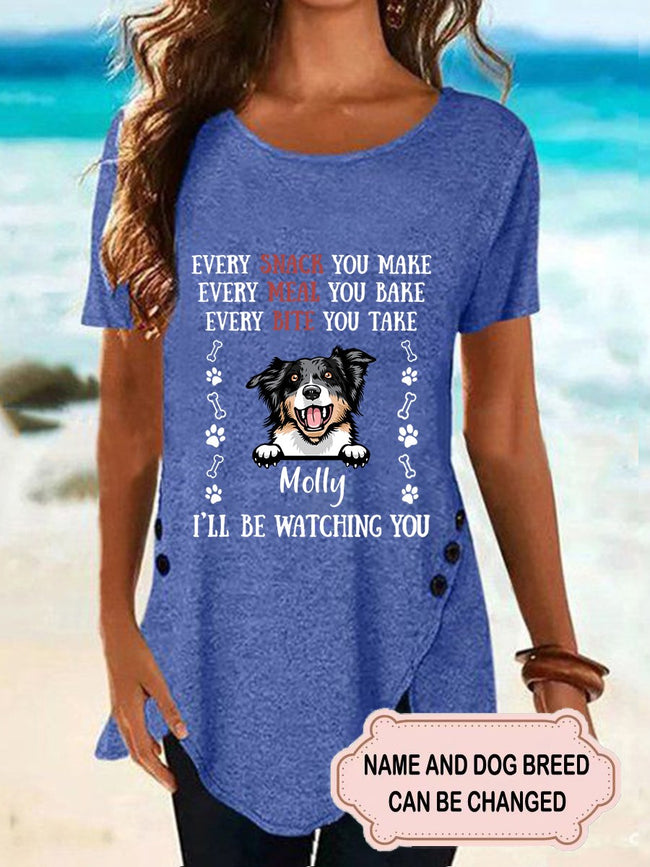 Women's Every Snack You Make Every Meal You Bake Personalized Custom T-shirt For Dog Lover