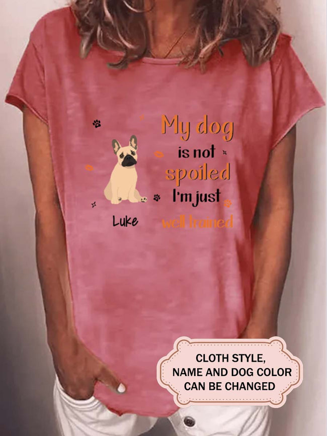 My Dog Is Not Spoiled I'm Just Well Trained Personalized Custom T-shirt