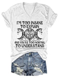 Women I'm Too Insane To Explain And You're Too Normal To Understand V-Neck T-Shirt
