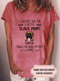 Women's A Better Slave Mom For Dog Lovers Personalized Custom T-shirt