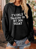 Women's I'm Only Talking To My Dog Today Print Long Sleeve Sweatshirt