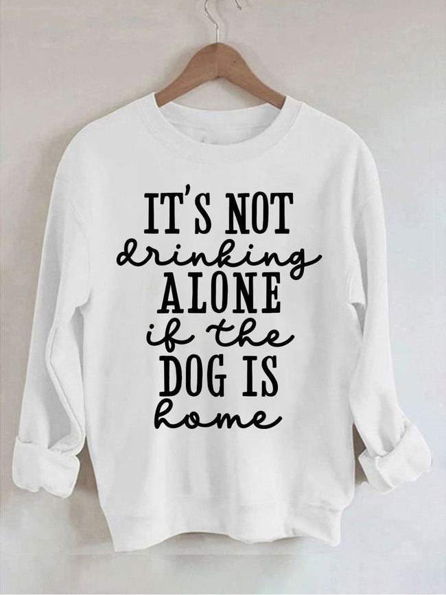 Women's It's Not Drinking Alone If The Dog Is Home Print Sweatshirt