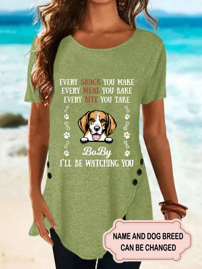 Women's Every Snack You Make Every Meal You Bake Personalized Custom T-shirt For Dog Lover
