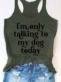 I'm Only Talking To My Dog Today Tank Top