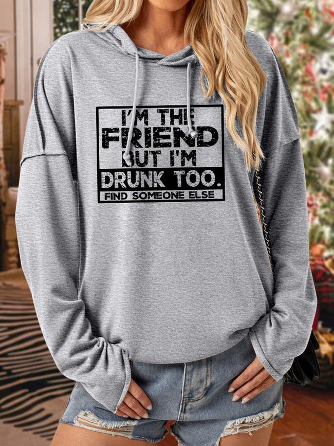 Women's I'm The Friend But I'm Drunk Too Find Someone Else Print Long Sleeve Sweatshirt
