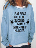 Women‘s  If At First You Don't Succeed It's Only Attempted Murder Long Sleeve Sweatshirt