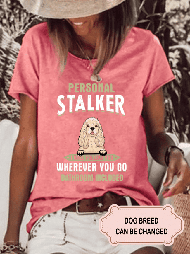Women's Personal Stalker I Will Follow You Dog Personalized Custom T-shirt