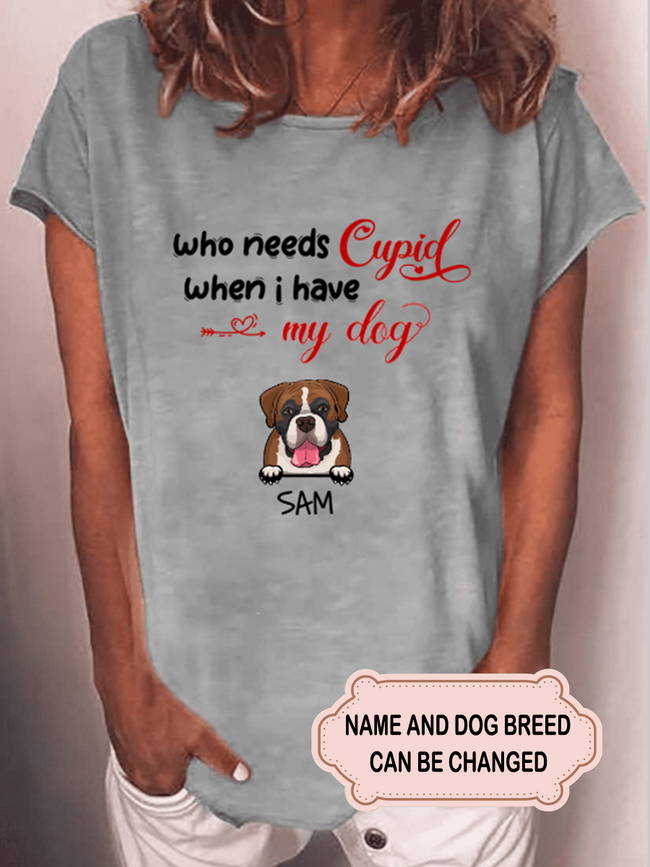 Women's Who Needs Cupid When I Have My Dog Personalized Custom T-shirt