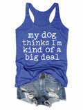My Dog Thinks I'm Kind of A Big Deal Tank Top