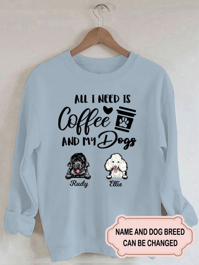 Women's All I Need Is Coffee And My Dogs Personalized Custom Sweatshirt For Dog Lover