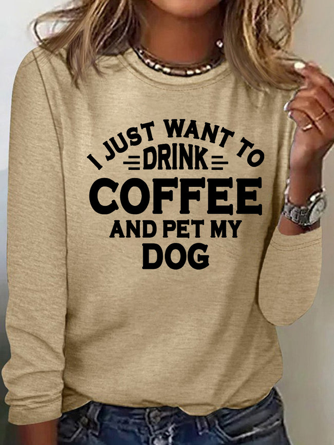 Women's I Just Want To Drink Coffee And Pet My Dog Print Long Sleeve Top