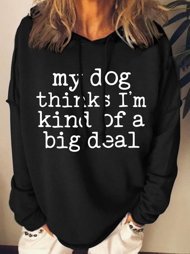 Women's My Dog Thinks I'm Kind Of A Big Deal Print Long Sleeve Sweatshirt