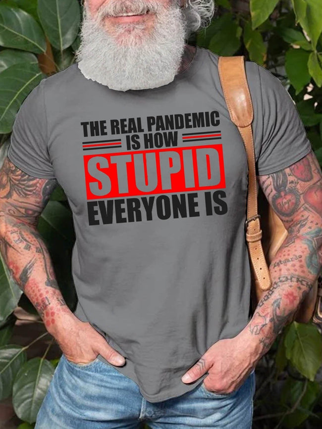 Men's The Real Pandemic Is How Stupid Everyone Is Tee