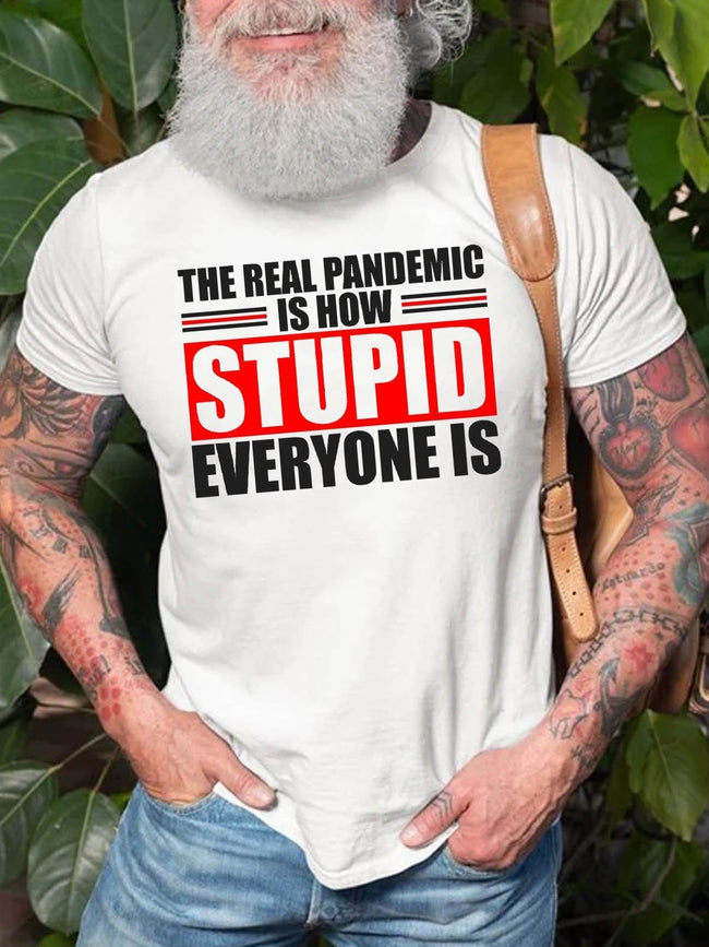 Men's The Real Pandemic Is How Stupid Everyone Is Tee